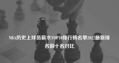 NBA球员生涯总薪水排行榜（职业篮球运动员，薪水之争与背后的商业价值）