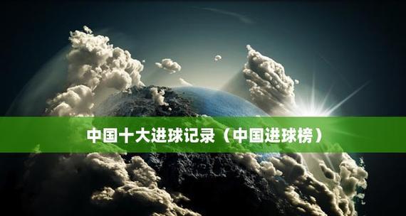 中国在历年世界杯进球排名榜上的表现（中华之崛起——中国足球在世界杯赛场上的突破与挑战）